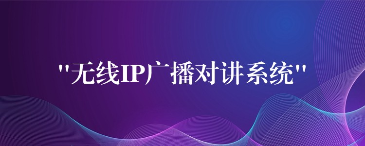  “無線IP廣播對講系統(tǒng)”