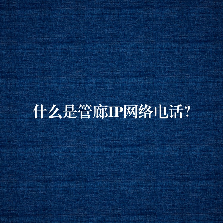  什么是管廊IP網(wǎng)絡(luò)電話？