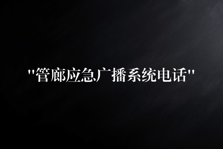  “管廊應急廣播系統(tǒng)電話”