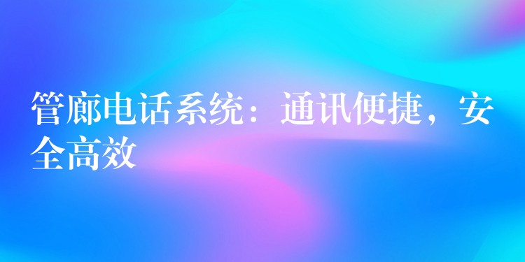  管廊電話系統：通訊便捷，安全高效