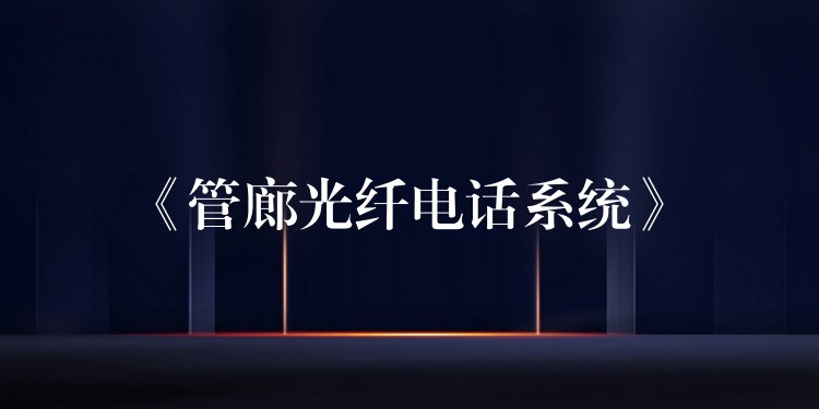 《管廊光纖電話系統(tǒng)》