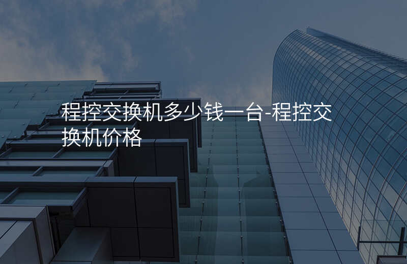  程控交換機(jī)多少錢(qián)一臺(tái)-程控交換機(jī)價(jià)格