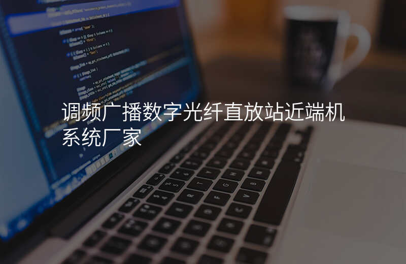  調(diào)頻廣播數(shù)字光纖直放站近端機系統(tǒng)廠家