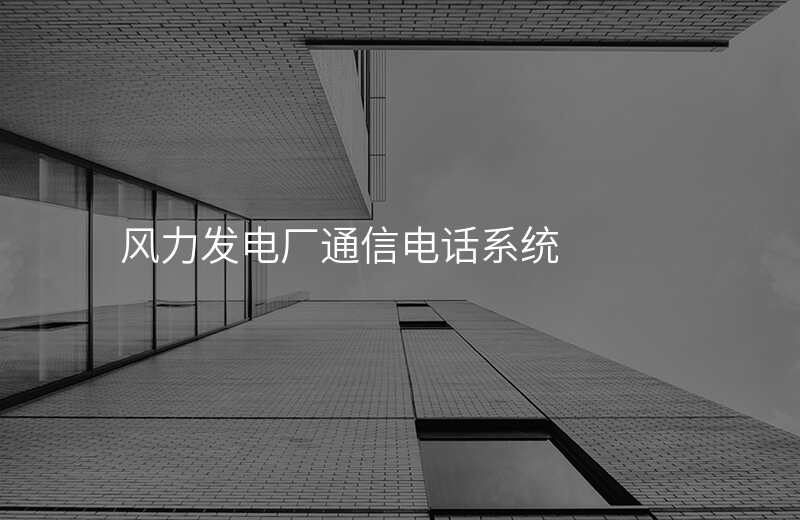  風(fēng)力發(fā)電廠通信電話系統(tǒng)
