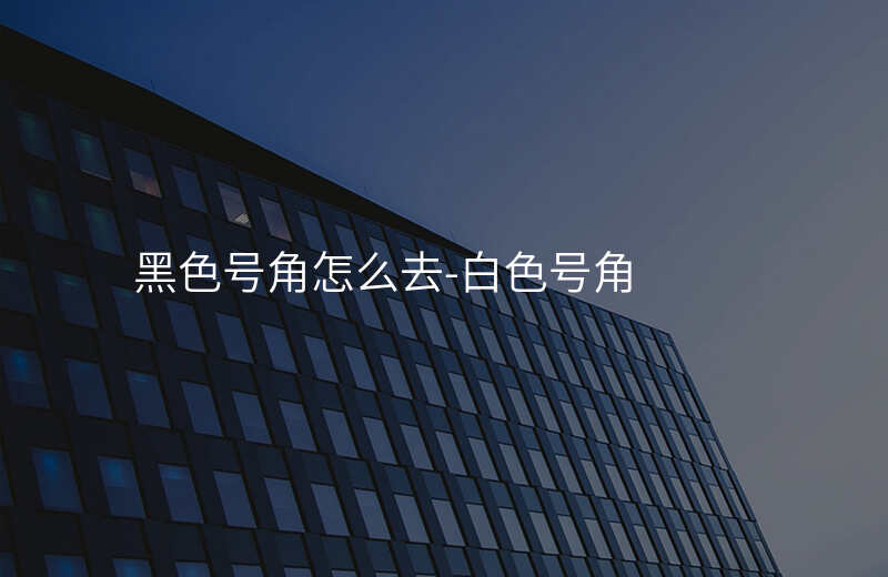  黑色號(hào)角怎么去-白色號(hào)角